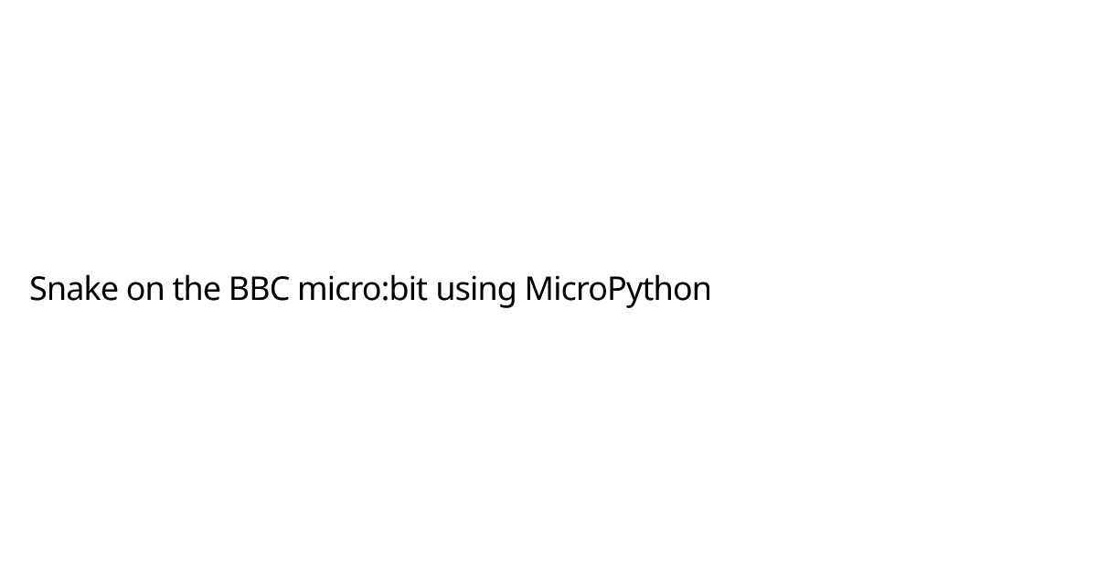 Snake on the BBC micro:bit using MicroPython | Petar Peychev